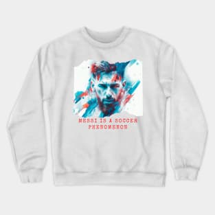 Messi is a soccer phenomenon Crewneck Sweatshirt